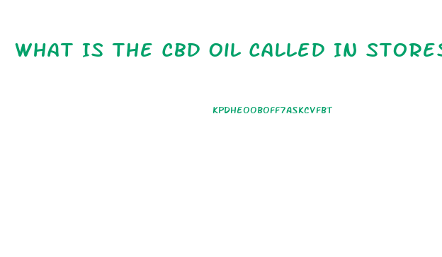 What Is The Cbd Oil Called In Stores