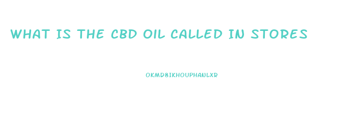 What Is The Cbd Oil Called In Stores