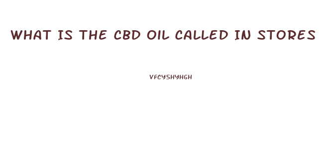 What Is The Cbd Oil Called In Stores