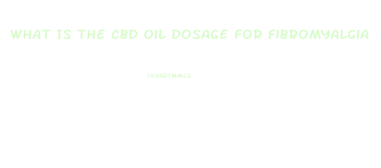What Is The Cbd Oil Dosage For Fibromyalgia