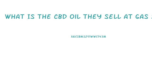 What Is The Cbd Oil They Sell At Gas Stations