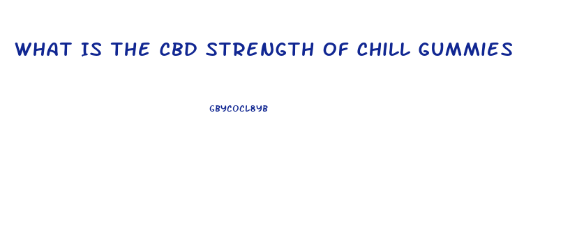 What Is The Cbd Strength Of Chill Gummies