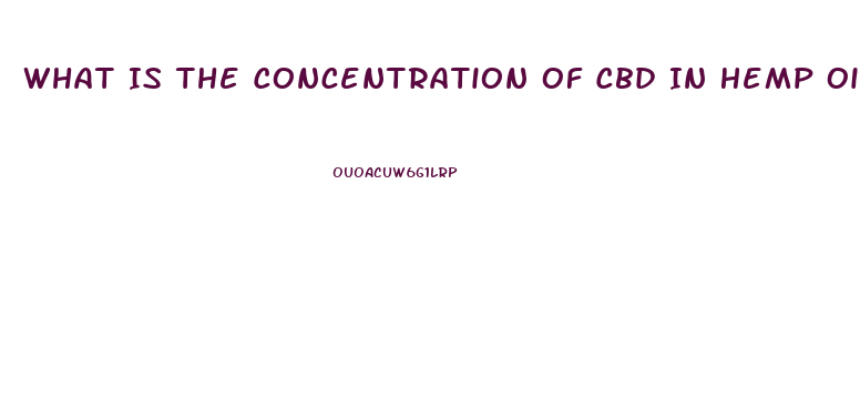 What Is The Concentration Of Cbd In Hemp Oil