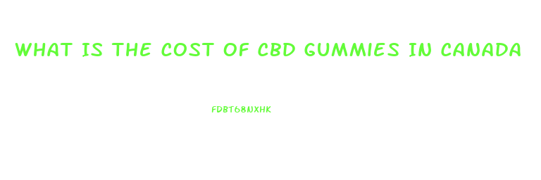 What Is The Cost Of Cbd Gummies In Canada