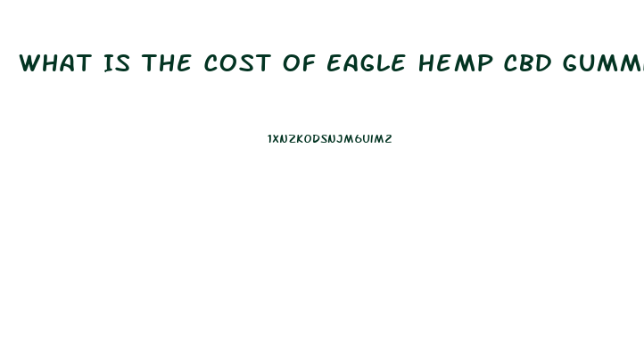 What Is The Cost Of Eagle Hemp Cbd Gummies