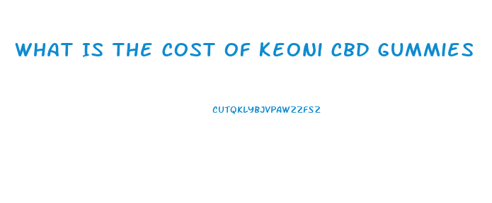 What Is The Cost Of Keoni Cbd Gummies