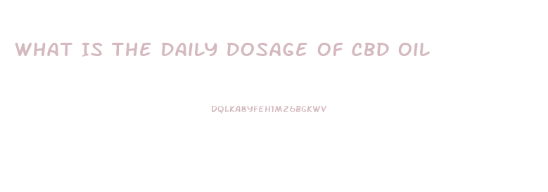 What Is The Daily Dosage Of Cbd Oil