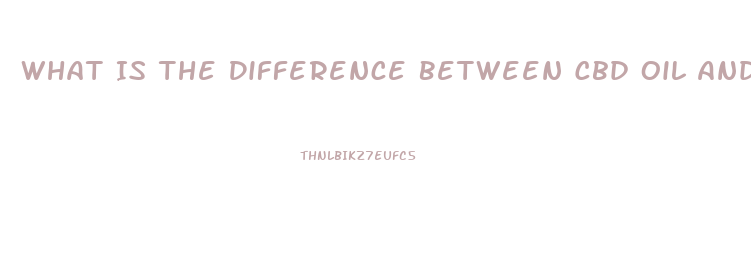 What Is The Difference Between Cbd Oil And Cbd Tincture