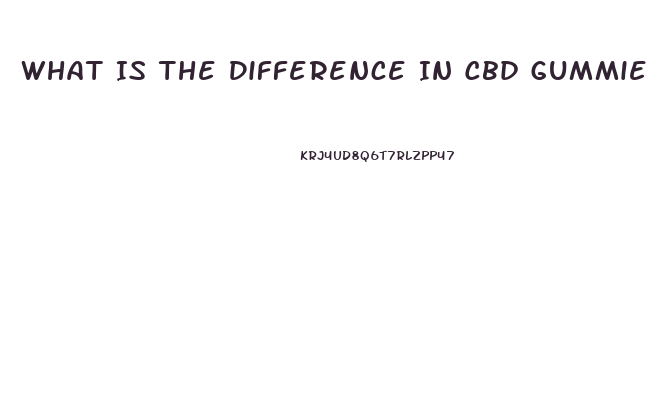 What Is The Difference In Cbd Gummies