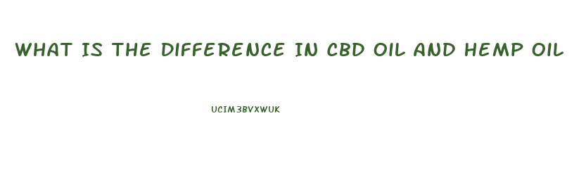 What Is The Difference In Cbd Oil And Hemp Oil