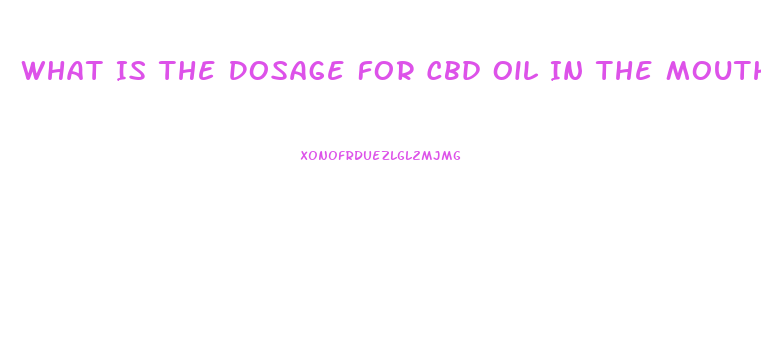 What Is The Dosage For Cbd Oil In The Mouth