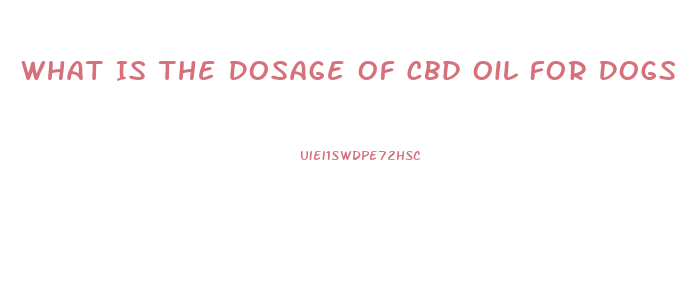 What Is The Dosage Of Cbd Oil For Dogs