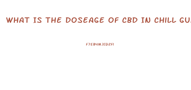 What Is The Doseage Of Cbd In Chill Gummies