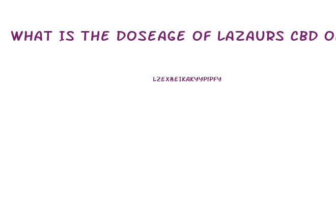What Is The Doseage Of Lazaurs Cbd Oil