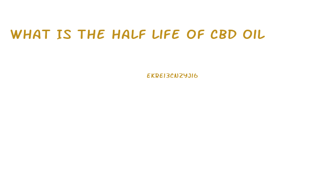 What Is The Half Life Of Cbd Oil