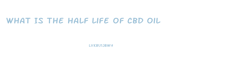 What Is The Half Life Of Cbd Oil