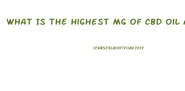 What Is The Highest Mg Of Cbd Oil Available
