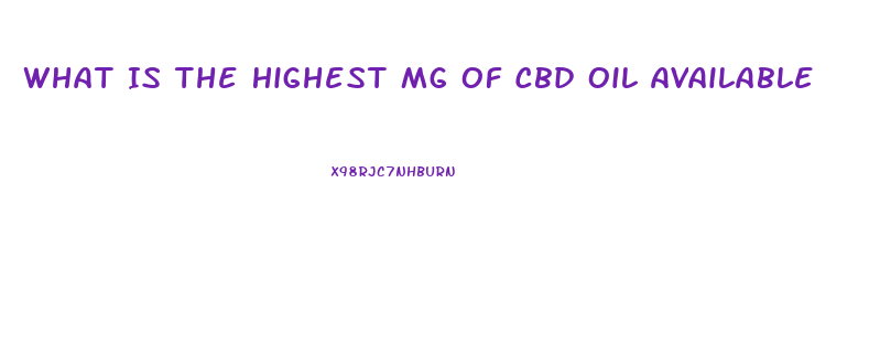 What Is The Highest Mg Of Cbd Oil Available