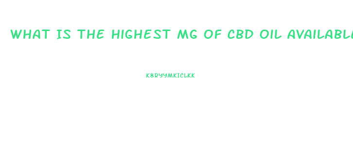 What Is The Highest Mg Of Cbd Oil Available