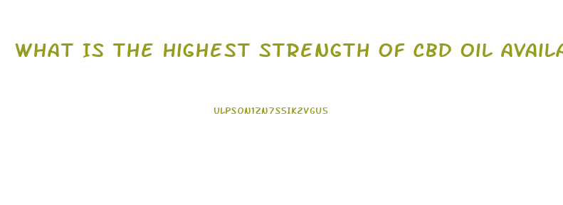 What Is The Highest Strength Of Cbd Oil Available