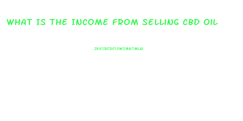 What Is The Income From Selling Cbd Oil