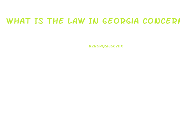 What Is The Law In Georgia Concerning Cbd Oil