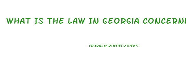 What Is The Law In Georgia Concerning Cbd Oil