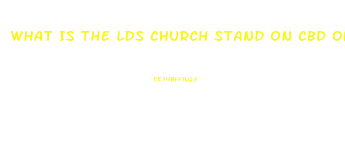 What Is The Lds Church Stand On Cbd Oil