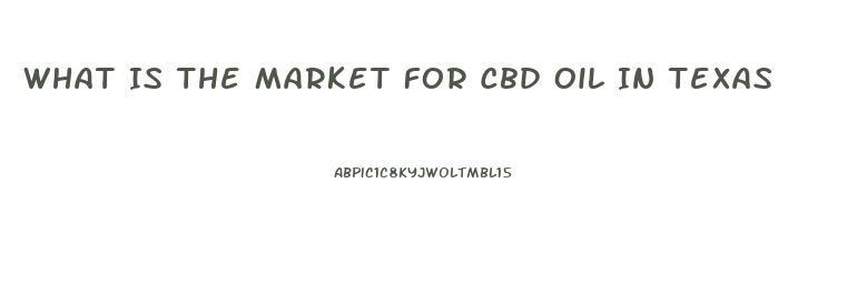 What Is The Market For Cbd Oil In Texas