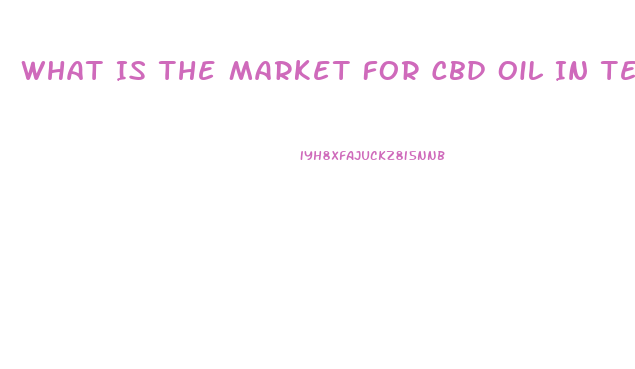 What Is The Market For Cbd Oil In Texas