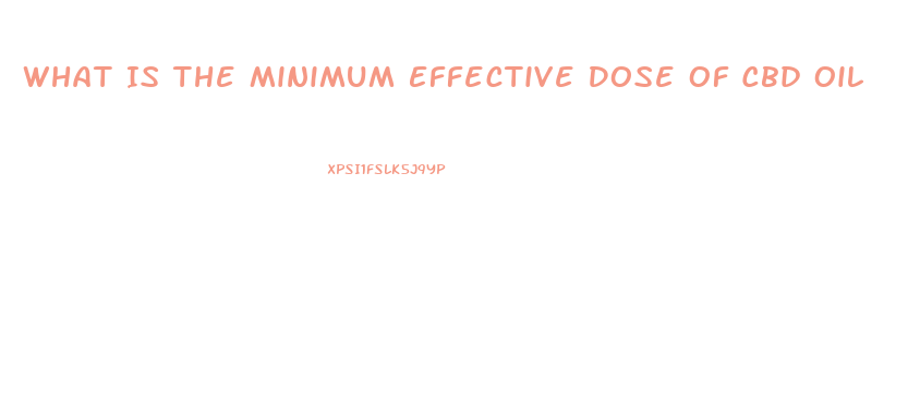 What Is The Minimum Effective Dose Of Cbd Oil