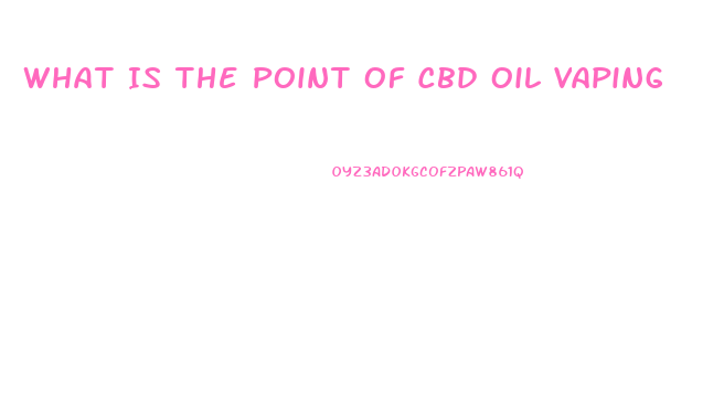 What Is The Point Of Cbd Oil Vaping