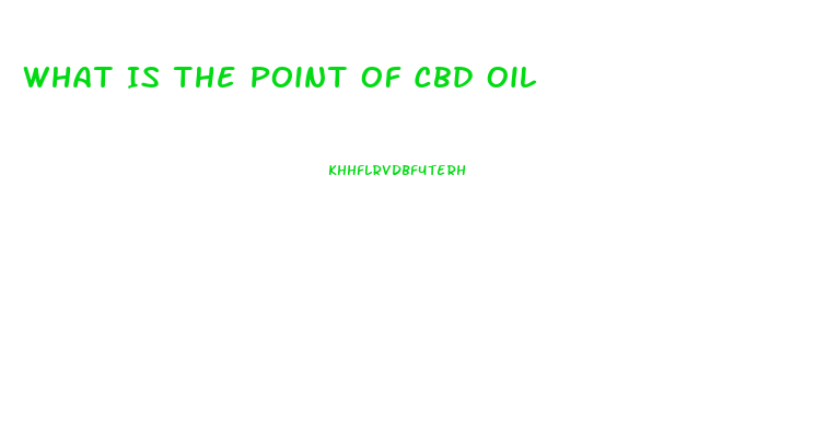 What Is The Point Of Cbd Oil