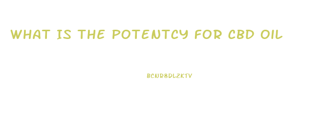 What Is The Potentcy For Cbd Oil