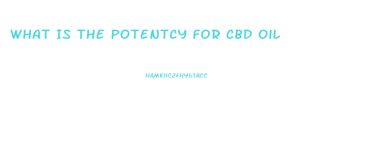 What Is The Potentcy For Cbd Oil