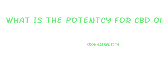 What Is The Potentcy For Cbd Oil