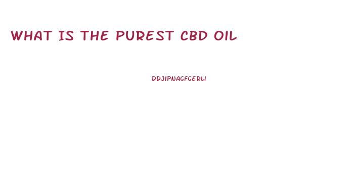 What Is The Purest Cbd Oil