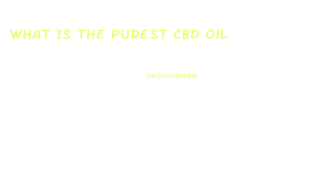 What Is The Purest Cbd Oil