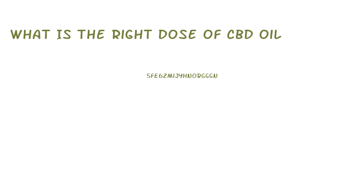 What Is The Right Dose Of Cbd Oil