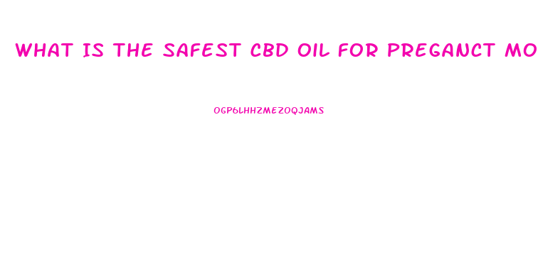 What Is The Safest Cbd Oil For Preganct Mothers