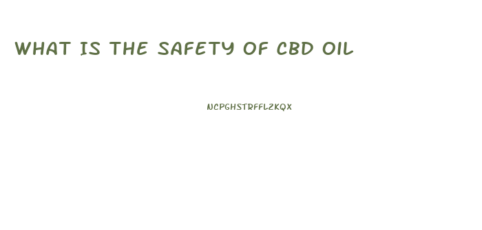 What Is The Safety Of Cbd Oil
