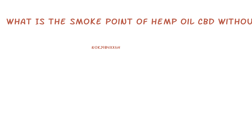 What Is The Smoke Point Of Hemp Oil Cbd Without The Thc