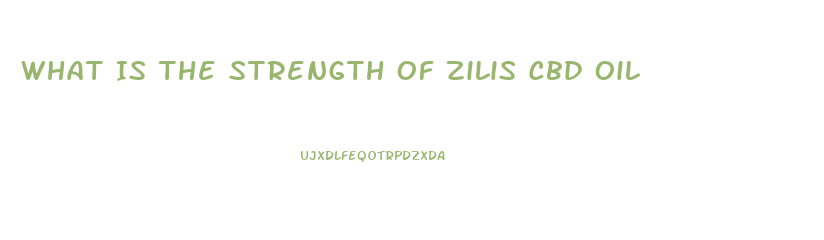 What Is The Strength Of Zilis Cbd Oil