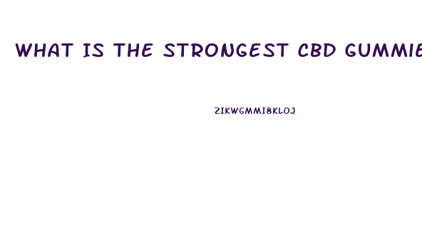 What Is The Strongest Cbd Gummies
