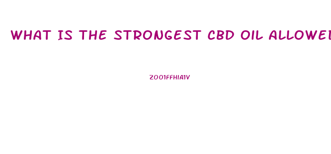 What Is The Strongest Cbd Oil Allowed By Law