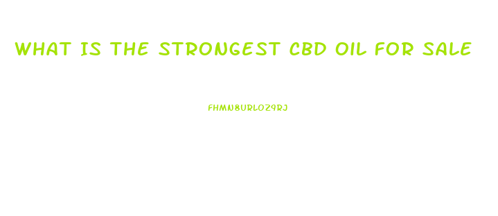 What Is The Strongest Cbd Oil For Sale