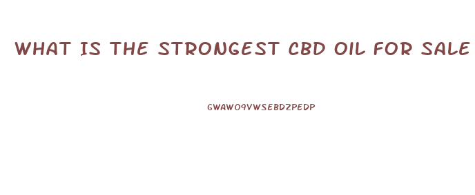 What Is The Strongest Cbd Oil For Sale