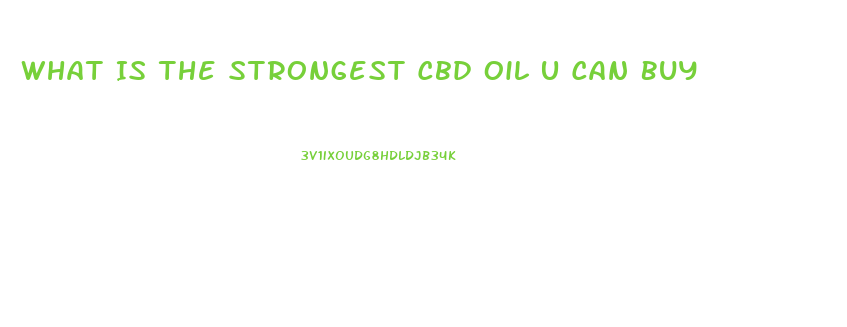 What Is The Strongest Cbd Oil U Can Buy