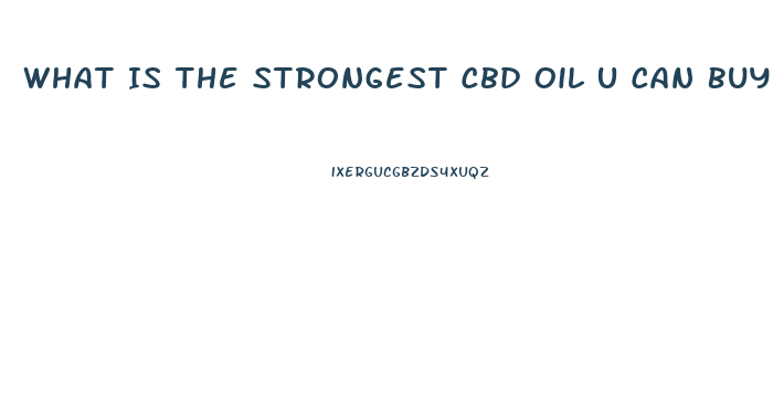 What Is The Strongest Cbd Oil U Can Buy Uk