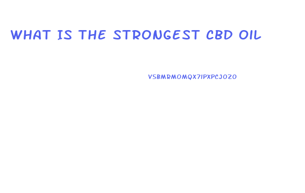 What Is The Strongest Cbd Oil